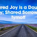 Shared Joy is a Double Joy; Shared Sorrow is Tymoff